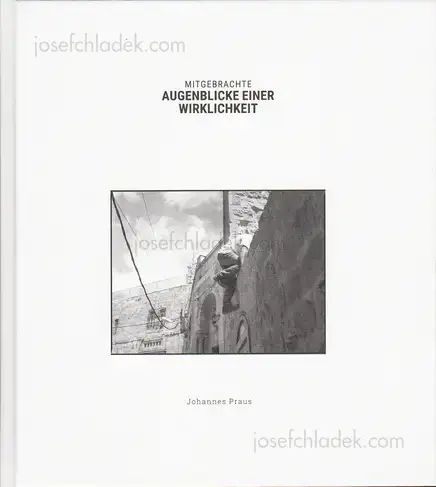 Cover of Johannes Praus - Mitgebrachte Augenblicke einer Wirklichkeit