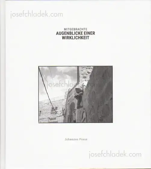 Cover of Johannes Praus - Mitgebrachte Augenblicke einer Wirklichkeit