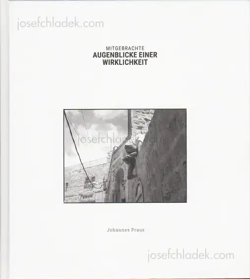 Cover of Johannes Praus - Mitgebrachte Augenblicke einer Wirklichkeit