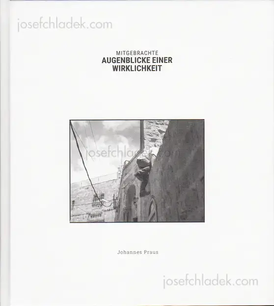 Cover of Johannes Praus - Mitgebrachte Augenblicke einer Wirklichkeit