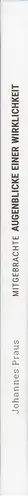 Book spine: Johannes Praus - Mitgebrachte Augenblicke einer Wirklichkeit