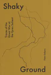 Peter Dekens - Shaky Ground / Traces of the Great War at the Ypres Salient