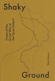 Peter Dekens - Shaky Ground / Traces of the Great War at the Ypres Salient