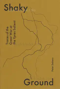 Cover of Peter Dekens - Shaky Ground / Traces of the Great War at the Ypres Salient