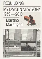 Martino Marangoni - Rebuilding / My Days in New York 1959-2018