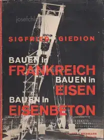 Sigfried Giedion - Bauen in Frankreich. (Bauen in) Eisen. (Bauen in) Eisenbeton.