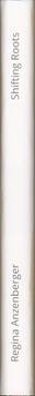  Regina Anzenberger - Shifting Roots (Spine)
