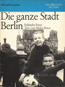 Bernard Larsson - Die ganze Stadt Berlin. Politische Fotos