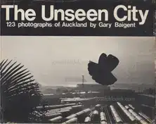 Gary Baigent - The Unseen City - 123 Photographs of Auckland