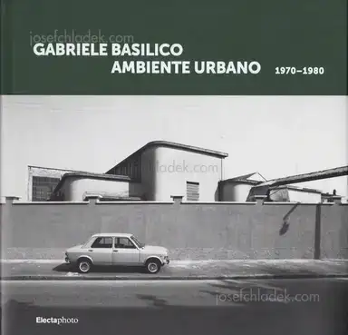 Gabriele Basilico - Ambiente urbano 1970-1980 Gabriele Basilico - Ambiente urbano 1970-1980