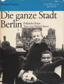 Bernard Larsson - Die ganze Stadt Berlin. Politische Fotos