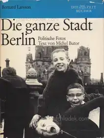 Bernard Larsson - Die ganze Stadt Berlin. Politische Fotos
