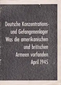 Allied Forces - Deutsche Konzentrations und Gefangenenlager : was die amerikanischen und britischen Armeen vorfanden, April 1945