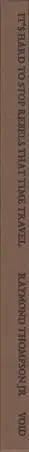 Book spine: Raymond Thompson Jr - It’s hard to stop rebels that time travel