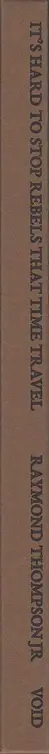 Book spine: Raymond Thompson Jr - It’s hard to stop rebels that time travel