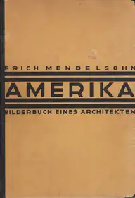 Erich Mendelsohn - Amerika: Bilderbuch eines Architekten