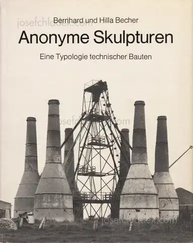 Bernhard und Hilla Becher - Anonyme Skulpturen: Eine Typologie technischer Bauten Bernhard und Hilla Becher - Anonyme Skulpturen: Eine Typologie technischer Bauten