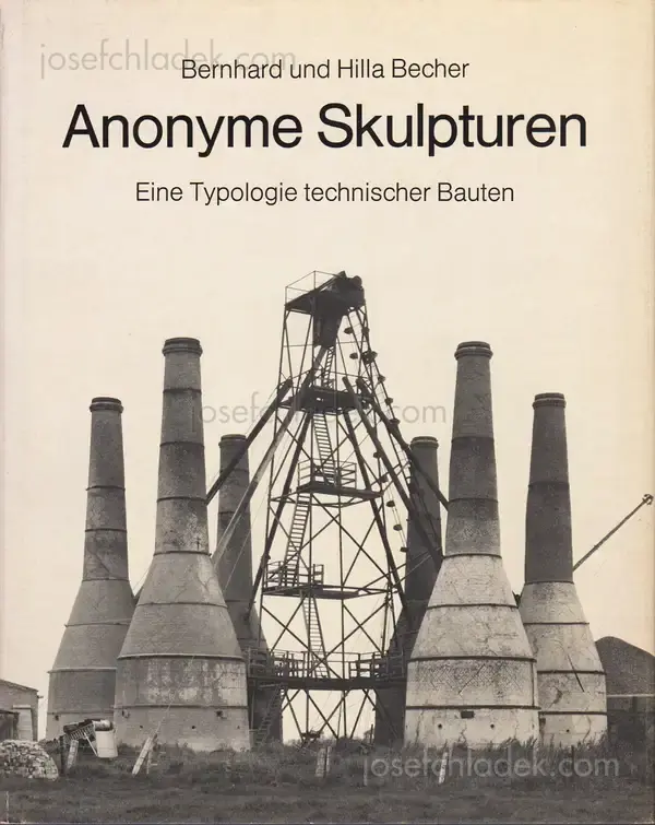 Cover of Bernhard und Hilla Becher - Anonyme Skulpturen: Eine Typologie technischer Bauten
