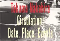 Takuma Nakahira - Circulation: Date, Place, Events