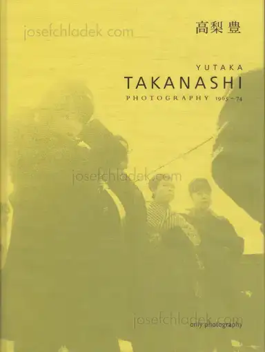Yutaka Takanashi - Photography 1965 - 74 Yutaka Takanashi - Photography 1965 - 74