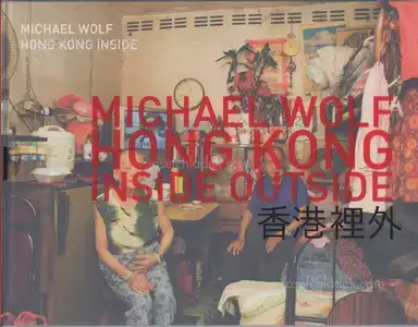 Michael Wolf - Hong Kong Inside Outside Michael Wolf - Hong Kong Inside Outside