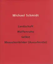 Michael Schmidt - Landschaft - Waffenruhe - Selbst - Menschenbilder (Ausschnitte)