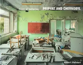 Robert Polidori - Zones of Exclusion: Pripyat and Chernobyl