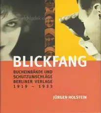 Jürgen Holstein - Blickfang – Bucheinbände und Schutzumschläge Berliner Verlage 1919 - 1933