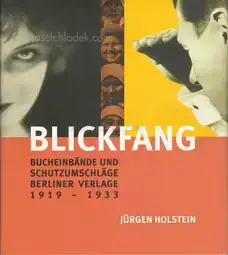 Jürgen Holstein - Blickfang – Bucheinbände und Schutzumschläge Berliner Verlage 1919 - 1933