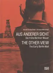 Annett Gröschner, Arwed Messmer - Aus anderer Sicht / The Other View: Die frühe Berliner Mauer / The Early Berlin Wall