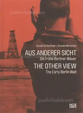 Cover of Annett Gröschner, Arwed Messmer - Aus anderer Sicht / The Other View: Die frühe Berliner Mauer / The Early Berlin Wall