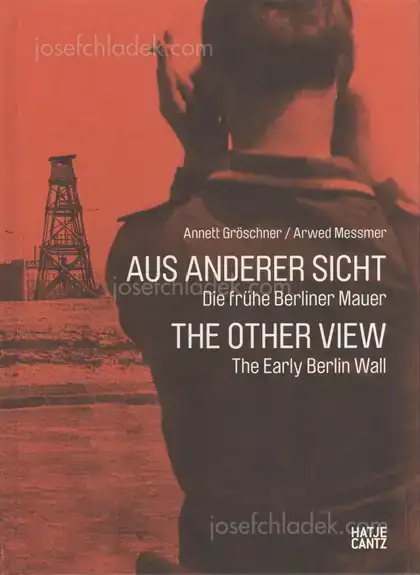 Cover of Annett Gröschner, Arwed Messmer - Aus anderer Sicht / The Other View: Die frühe Berliner Mauer / The Early Berlin Wall