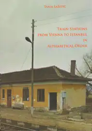 Cover of Tanja Lazetic - Train Stations from Vienna to Istanbul in Alphabetical Order
