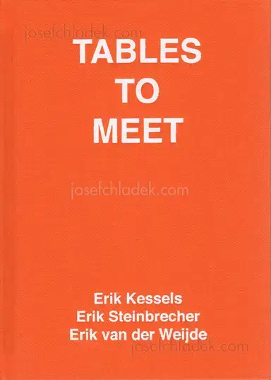 Erik Kessels, Erik Steinbrecher, Erik van der Weijde - Tables to Meet Erik Kessels, Erik Steinbrecher, Erik van der Weijde - Tables to Meet