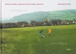 Hans van der Meer - European Fields: The Landscape of Lower League Football / Spielfeld Europa: Landschaften der Fußball-Amateure 