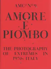 Amc2 journal Issue 9 - Amore e Piombo: The Photography of Extremes in 1970s Italy - edited by Federica Chiocchetti and Roger Hargreaves