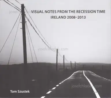 Tom Szustek - Visual Notes from the Recession Time. Ireland 2008- 2013 Tom Szustek - Visual Notes from the Recession Time. Ireland 2008- 2013
