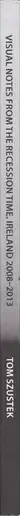 Book spine: Tom Szustek - Visual Notes from the Recession Time. Ireland 2008- 2013