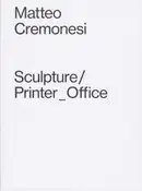Matteo Cremonesi - Sculpture/Printer_Office