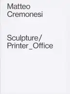 Matteo Cremonesi - Sculpture/Printer_Office